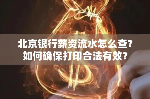 北京银行薪资流水怎么查?如何确保打印合法有效?