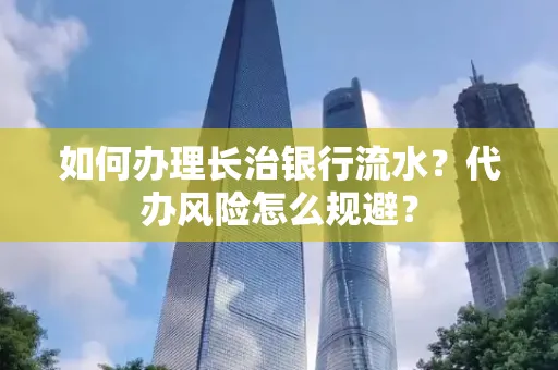 如何办理长治银行流水?代办风险怎么规避?