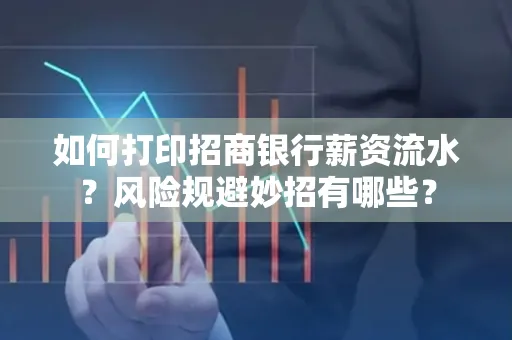 如何打印招商银行薪资流水?风险规避妙招有哪些?