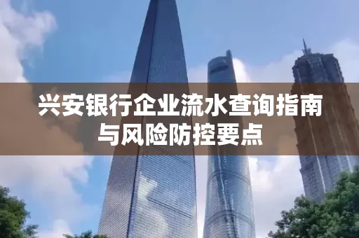 兴安银行企业流水查询指南与风险防控要点
