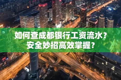 如何查成都银行工资流水?安全妙招高效掌握?