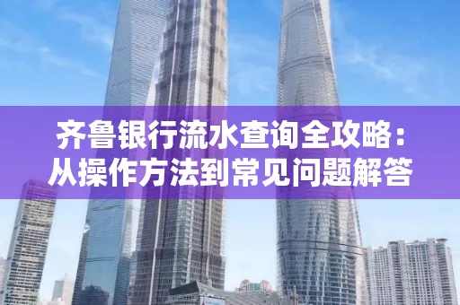 齐鲁银行流水查询全攻略:从操作方法到常见问题解答