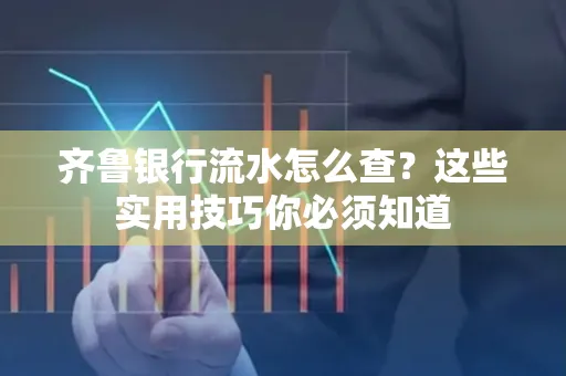 齐鲁银行流水怎么查?这些实用技巧你必须知道