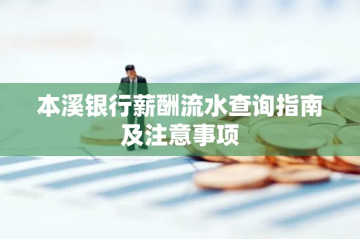 本溪银行薪酬流水查询指南及注意事项
