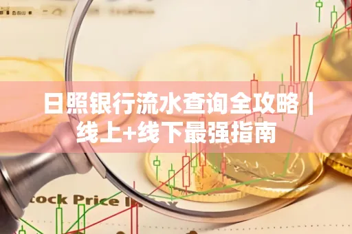 日照银行流水查询全攻略|线上+线下最强指南