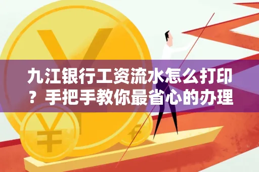九江银行工资流水怎么打印?手把手教你最省心的办理方式