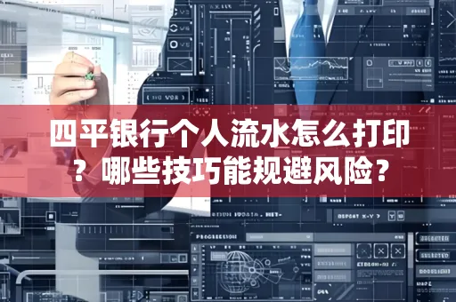 四平银行个人流水怎么打印?哪些技巧能规避风险?