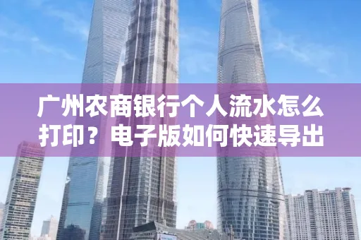 广州农商银行个人流水怎么打印?电子版如何快速导出?