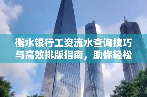 衡水银行工资流水查询技巧与高效排版指南,助你轻松通过贷款审批