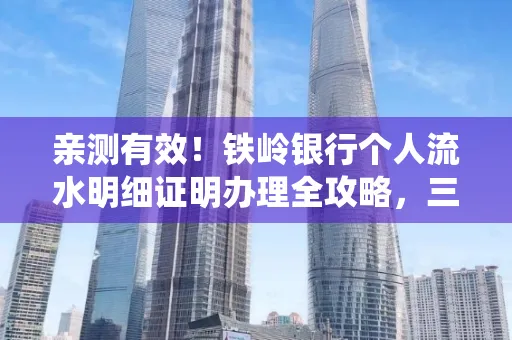 亲测有效!铁岭银行个人流水明细证明办理全攻略,三天拿证不绕路