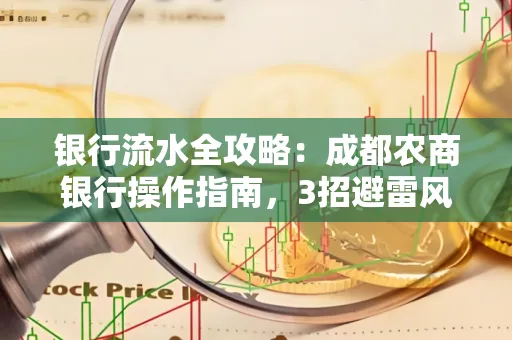 银行流水全攻略:成都农商银行操作指南,3招避雷风险,独家解析最规范银行