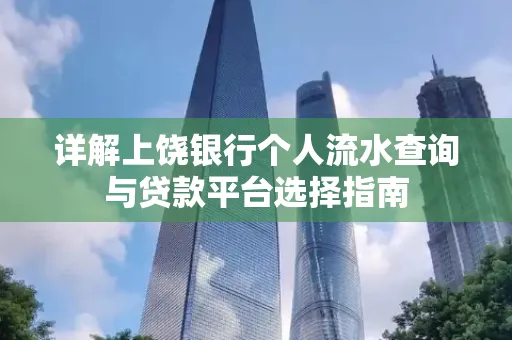 详解上饶银行个人流水查询与贷款平台选择指南