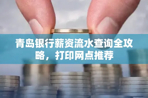 青岛银行薪资流水查询全攻略,打印网点推荐