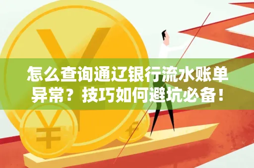 怎么查询通辽银行流水账单异常?技巧如何避坑必备!