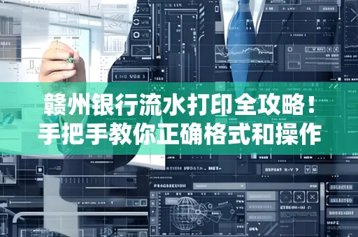 赣州银行流水打印全攻略!手把手教你正确格式和操作