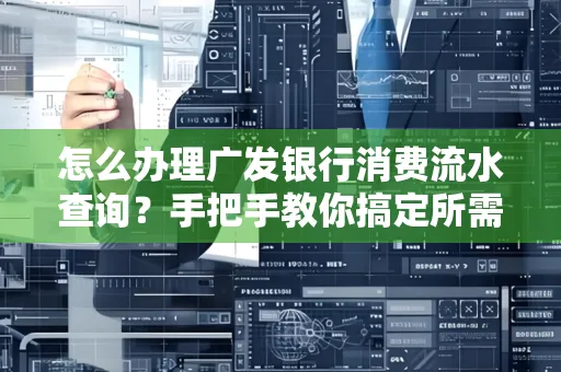 怎么办理广发银行消费流水查询?手把手教你搞定所需材料和流程