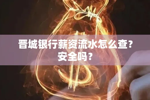 晋城银行薪资流水怎么查?安全吗?