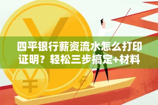 四平银行薪资流水怎么打印证明?轻松三步搞定+材料清单