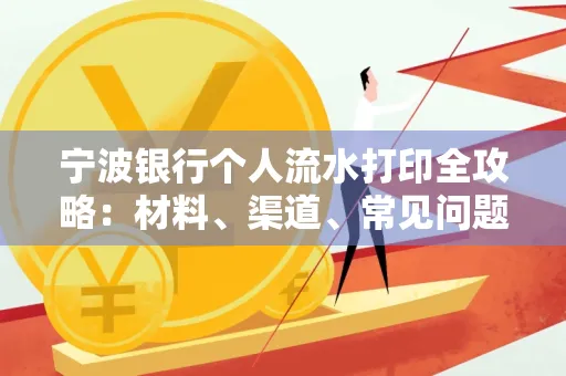 宁波银行个人流水打印全攻略:材料、渠道、常见问题一网打尽